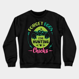 Forget Eggs I'm Hunting Chicks Happy Easter Day Egg Hunting Crewneck Sweatshirt